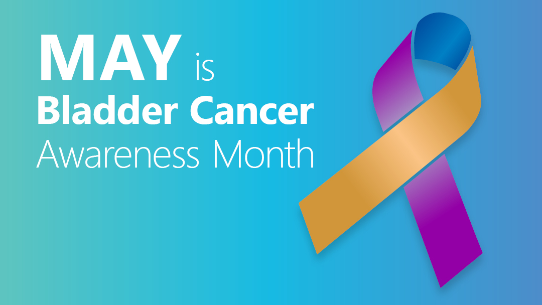 May is Bladder Cancer Awareness Month